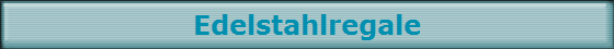 Edelstahlregale